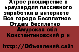 Хтрое расширение в ьраузердля пассивного заработка в интернете - Все города Бесплатное » Отдам бесплатно   . Амурская обл.,Константиновский р-н